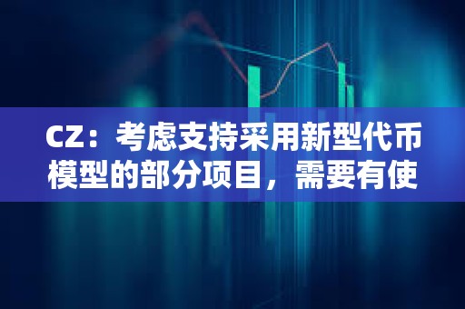 CZ:考虑支持采用新型代币模型的部分项目,需要有使命感值得信赖的创始人 CZ:考虑支持采用新型代币模型的部分项目,需要有使命感值得信赖的创始人