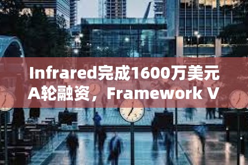 Infrared完成1600万美元A轮融资，Framework Ventures领投