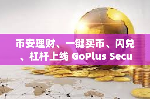 币安理财、一键买币、闪兑、杠杆上线 GoPlus Security（GPS）