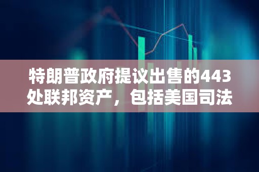 特朗普政府提议出售的443处联邦资产，包括美国司法部总部和美FBI总部