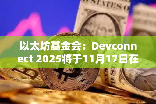 以太坊基金会：Devconnect 2025将于11月17日在阿根廷布宜诺斯艾利斯举行