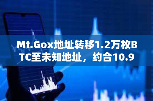 Mt.Gox地址转移1.2万枚BTC至未知地址，约合10.9亿美元