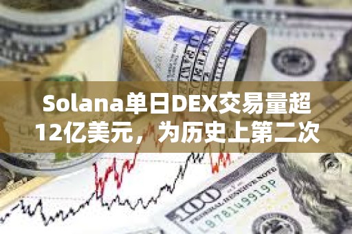 Solana单日DEX交易量超12亿美元，为历史上第二次超过以太坊