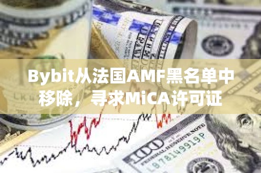 Bybit从法国AMF黑名单中移除,寻求MiCA许可证 Bybit从法国AMF黑名单中移除,寻求MiCA许可证