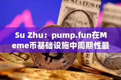 Su Zhu：pump.fun在Meme币基础设施中周期性最强