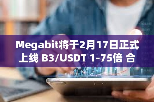Megabit将于2月17日正式上线 B3/USDT 1-75倍 合约交易