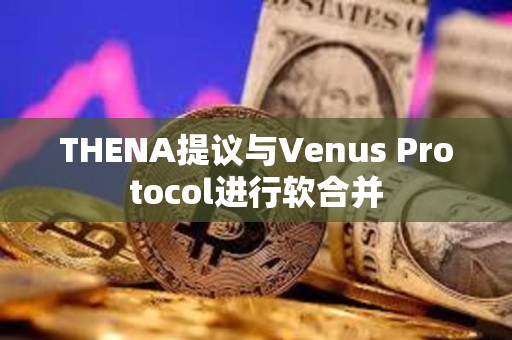 THENA提议与Venus Protocol进行软合并