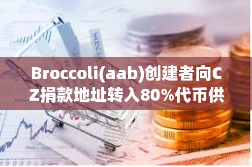 Broccoli(aab)创建者向CZ捐款地址转入80%代币供应量