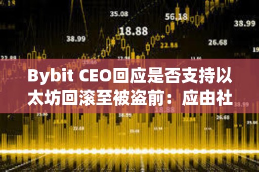 Bybit CEO回应是否支持以太坊回滚至被盗前：应由社区投票决定