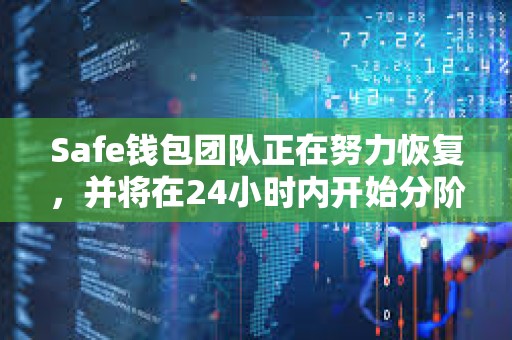 Safe钱包团队正在努力恢复，并将在24小时内开始分阶段推出服务