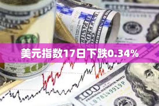 美元指数17日下跌0.34%