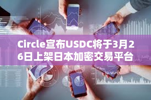 Circle宣布USDC将于3月26日上架日本加密交易平台SBI VC Trade