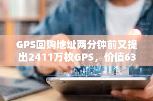 GPS回购地址两分钟前又提出2411万枚GPS，价值63.7万美元