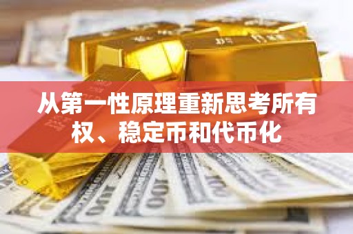 从第一性原理重新思考所有权、稳定币和代币化