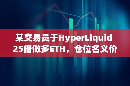 某交易员于HyperLiquid 25倍做多ETH，仓位名义价值762万美元