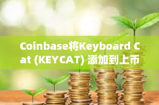 Coinbase将Keyboard Cat (KEYCAT) 添加到上币路线图