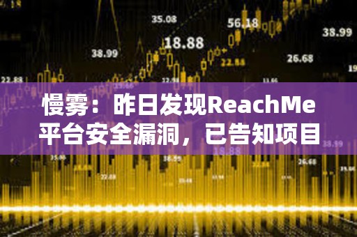 慢雾：昨日发现ReachMe平台安全漏洞，已告知项目方完成修复