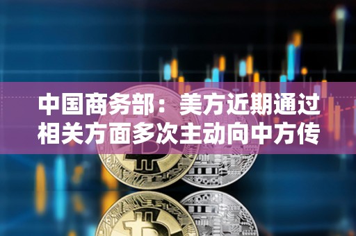 中国商务部：美方近期通过相关方面多次主动向中方传递信息