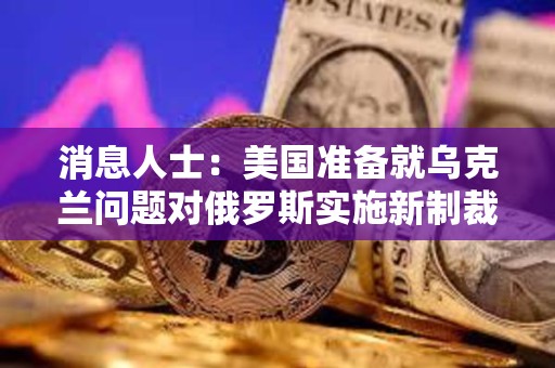 消息人士:美国准备就乌克兰问题对俄罗斯实施新制裁 但特朗普意愿未明 消息人士:美国准备就乌克兰问题对俄罗斯实施新制裁 但特朗普意愿未明
