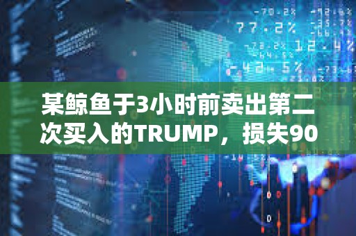 某鲸鱼于3小时前卖出第二次买入的TRUMP,损失90万美元本金 某鲸鱼于3小时前卖出第二次买入的TRUMP,损失90万美元本金