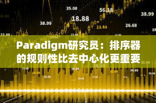 Paradigm研究员：排序器的规则性比去中心化更重要