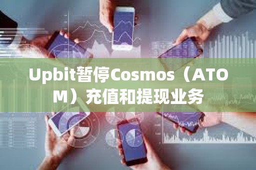 Upbit暂停Cosmos（ATOM）充值和提现业务