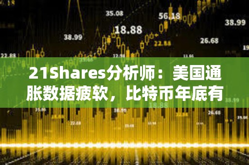 21Shares分析师：美国通胀数据疲软，比特币年底有望达到20万美元