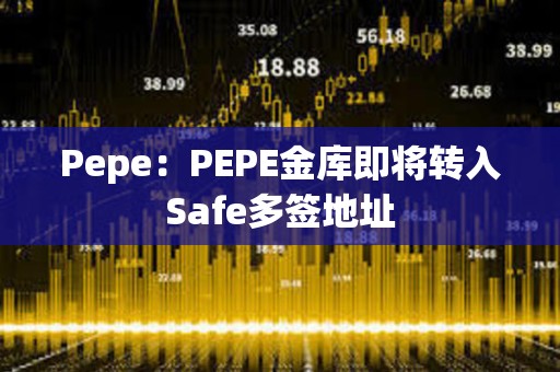 Pepe：PEPE金库即将转入Safe多签地址