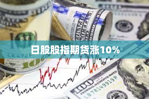日股股指期货涨10%