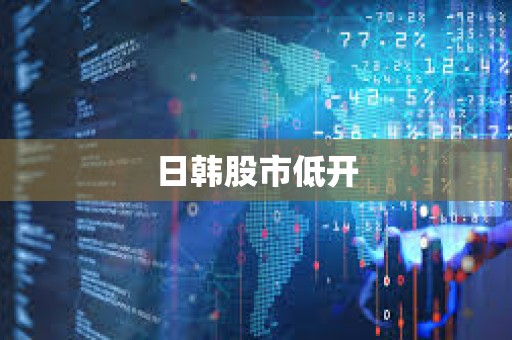 日韩股市低开