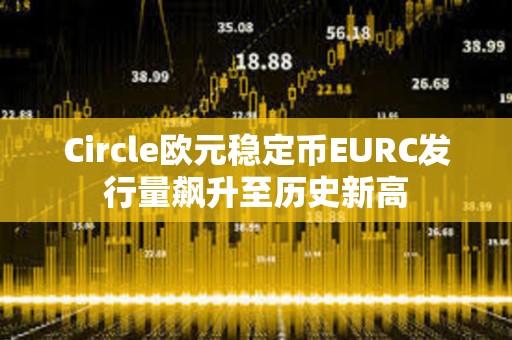 Circle欧元稳定币EURC发行量飙升至历史新高