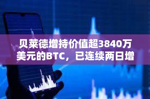 贝莱德增持价值超3840万美元的BTC，已连续两日增持