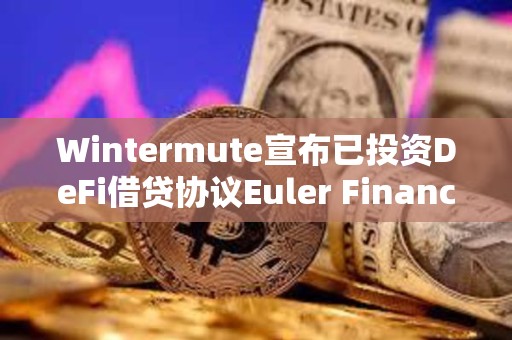 Wintermute宣布已投资DeFi借贷协议Euler Finance