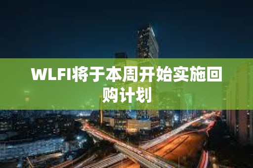 WLFI将于本周开始实施回购计划