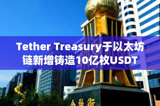 Tether Treasury于以太坊链新增铸造10亿枚USDT