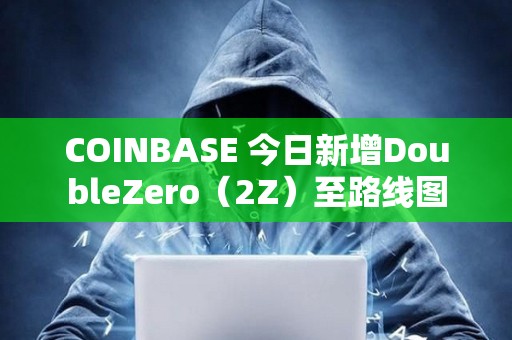 COINBASE 今日新增DoubleZero（2Z）至路线图
