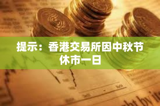 提示：香港交易所因中秋节休市一日