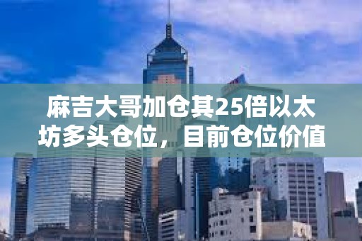 麻吉大哥加仓其25倍以太坊多头仓位，目前仓位价值1000万美元