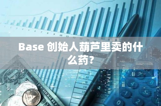 Base 创始人葫芦里卖的什么药？