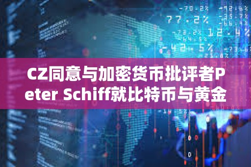 CZ同意与加密货币批评者Peter Schiff就比特币与黄金进行辩论