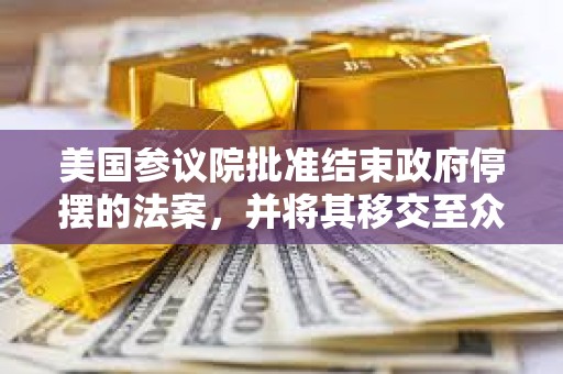 美国参议院批准结束政府停摆的法案，并将其移交至众议院