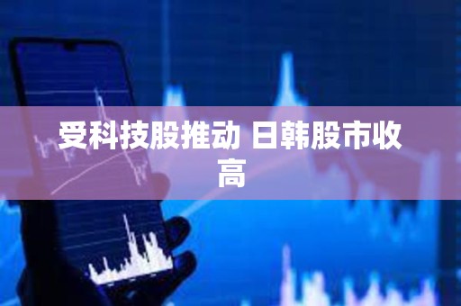 受科技股推动 日韩股市收高