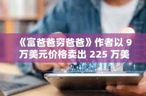 《富爸爸穷爸爸》作者以 9 万美元价格卖出 225 万美元比特币