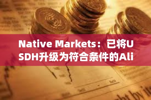 Native Markets：已将USDH升级为符合条件的Aligned Quote Asset