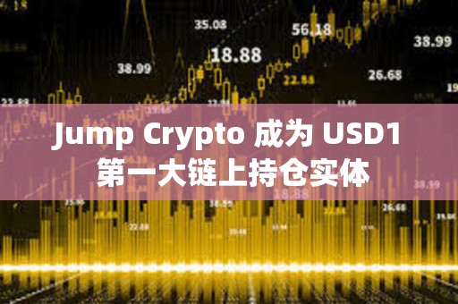 Jump Crypto 成为 USD1 第一大链上持仓实体