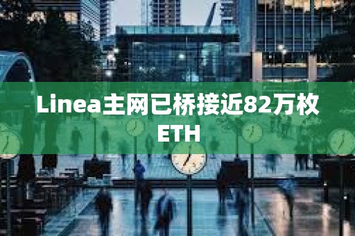 Linea主网已桥接近82万枚ETH