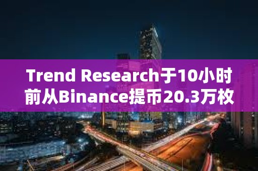 Trend Research于10小时前从Binance提币20.3万枚ENS