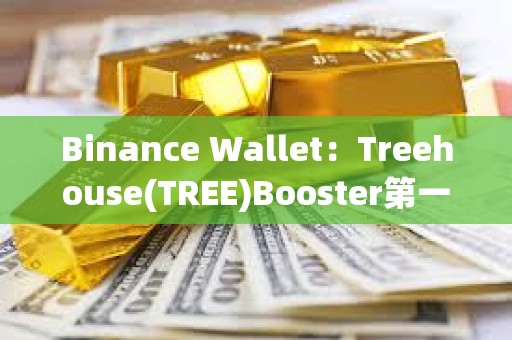 Binance Wallet：Treehouse(TREE)Booster第一阶段奖励分配已结束