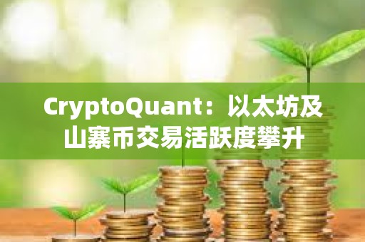 CryptoQuant：以太坊及山寨币交易活跃度攀升