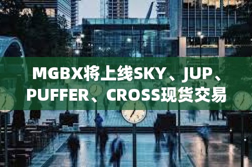 MGBX将上线SKY、JUP、PUFFER、CROSS现货交易